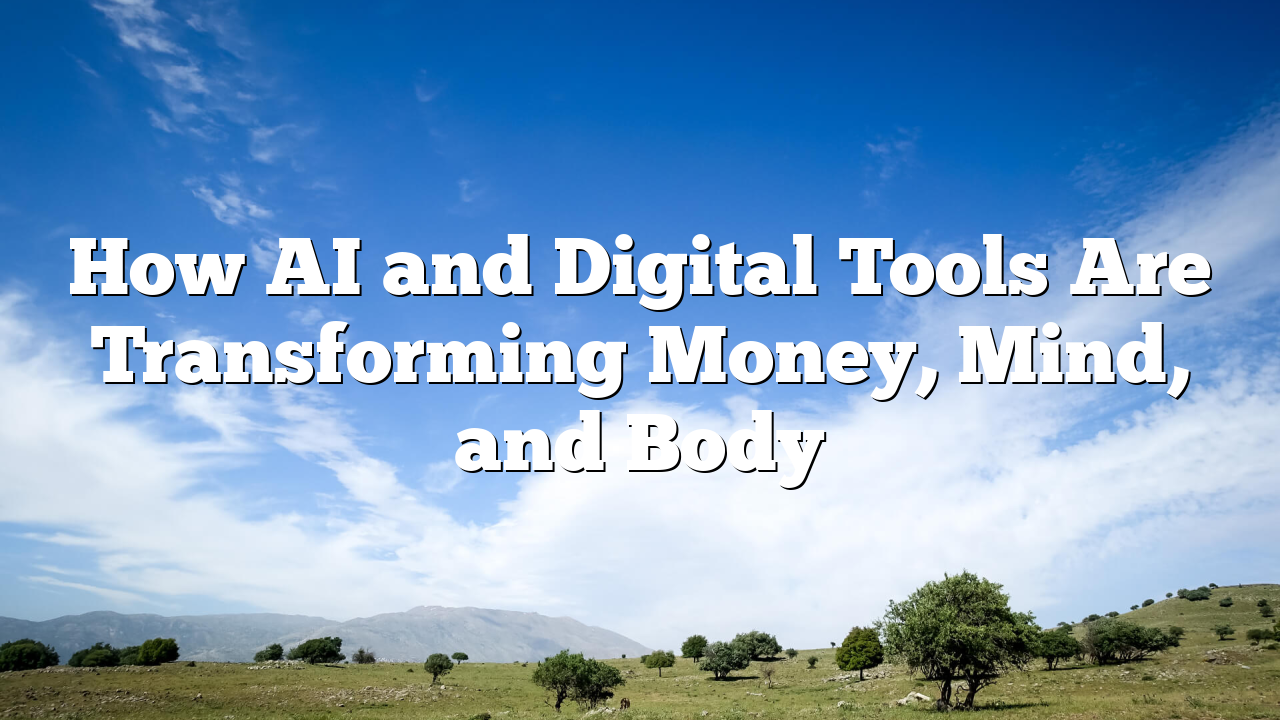 How AI and Digital Tools Are Transforming Money, Mind, and Body