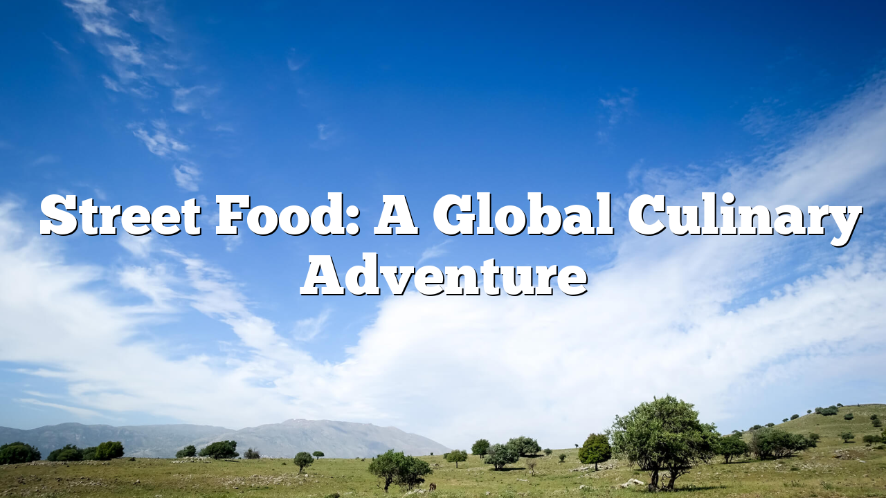 ﻿Street Food: A Global Culinary Adventure