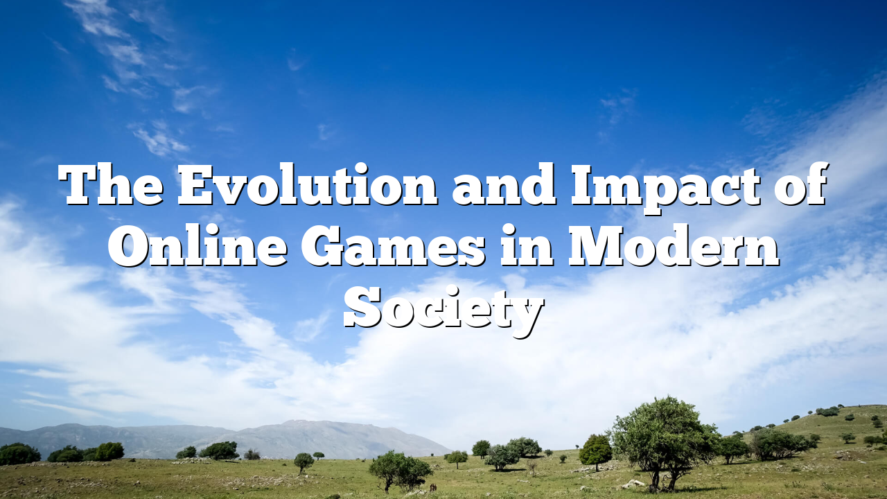 The Evolution and Impact of Online Games in Modern Society
