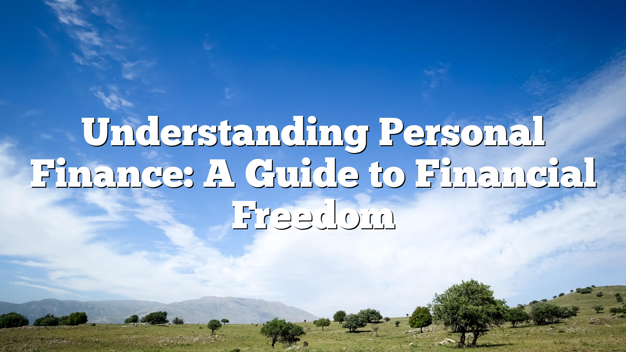 Understanding Personal Finance: A Guide to Financial Freedom